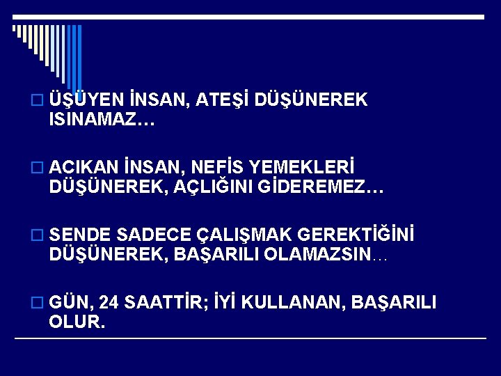 o ÜŞÜYEN İNSAN, ATEŞİ DÜŞÜNEREK ISINAMAZ… o ACIKAN İNSAN, NEFİS YEMEKLERİ DÜŞÜNEREK, AÇLIĞINI GİDEREMEZ…