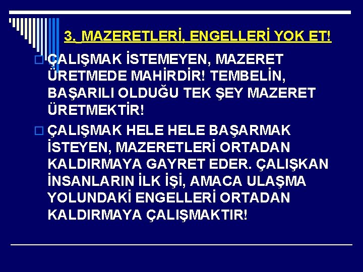 3. MAZERETLERİ, ENGELLERİ YOK ET! o ÇALIŞMAK İSTEMEYEN, MAZERET ÜRETMEDE MAHİRDİR! TEMBELİN, BAŞARILI OLDUĞU