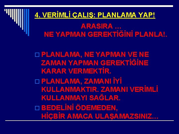 4. VERİMLİ ÇALIŞ: PLANLAMA YAP! ARASIRA … NE YAPMAN GEREKTİĞİNİ PLANLA!. o PLANLAMA, NE