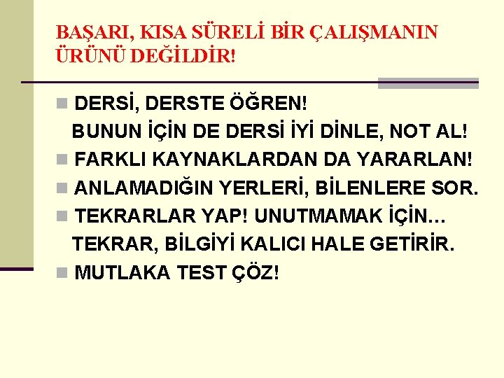 BAŞARI, KISA SÜRELİ BİR ÇALIŞMANIN ÜRÜNÜ DEĞİLDİR! n DERSİ, DERSTE ÖĞREN! BUNUN İÇİN DE