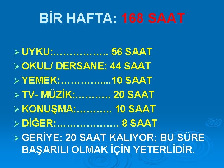 BİR HAFTA: 168 SAAT Ø UYKU: ……………. . 56 SAAT Ø OKUL/ DERSANE: 44