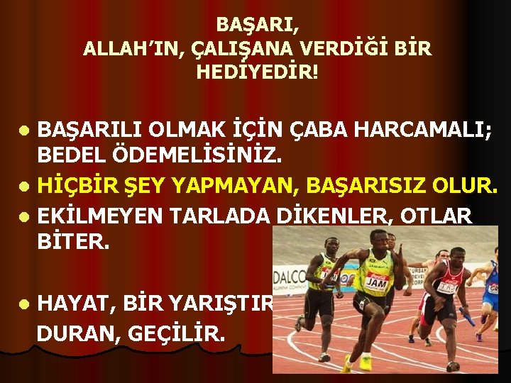 BAŞARI, ALLAH’IN, ÇALIŞANA VERDİĞİ BİR HEDİYEDİR! BAŞARILI OLMAK İÇİN ÇABA HARCAMALI; BEDEL ÖDEMELİSİNİZ. l