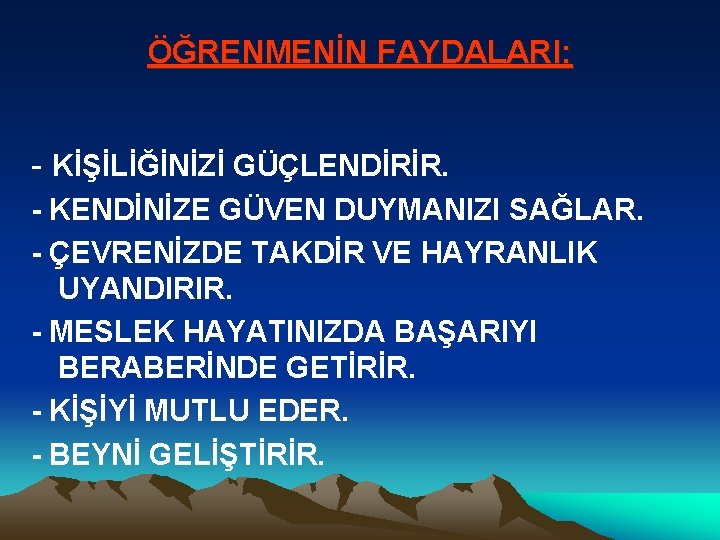 ÖĞRENMENİN FAYDALARI: - KİŞİLİĞİNİZİ GÜÇLENDİRİR. - KENDİNİZE GÜVEN DUYMANIZI SAĞLAR. - ÇEVRENİZDE TAKDİR VE