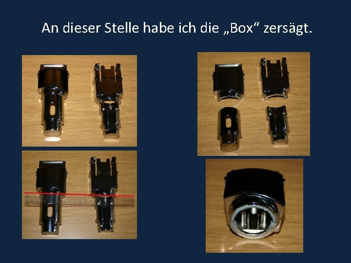 An dieser Stelle habe ich die „Box“ zersägt. 