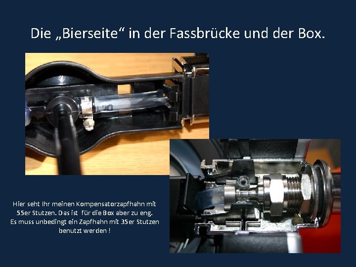 Die „Bierseite“ in der Fassbrücke und der Box. Hier seht Ihr meinen Kompensatorzapfhahn mit