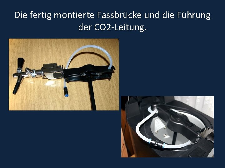 Die fertig montierte Fassbrücke und die Führung der CO 2 -Leitung. 