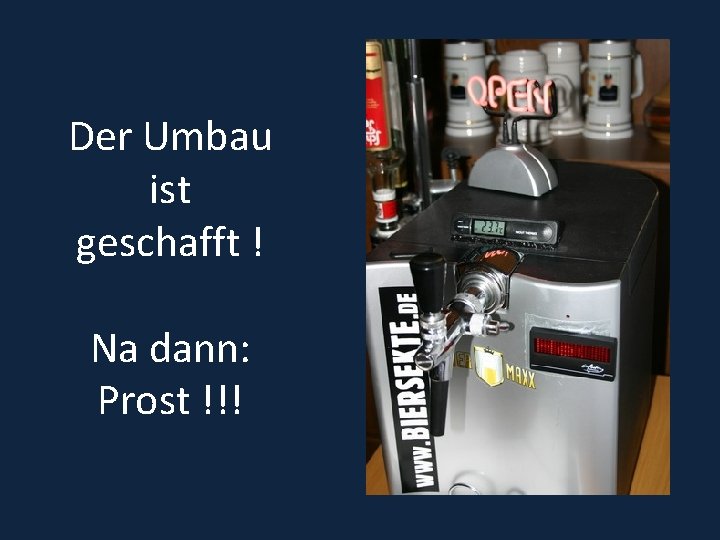 Der Umbau ist geschafft ! Na dann: Prost !!! 