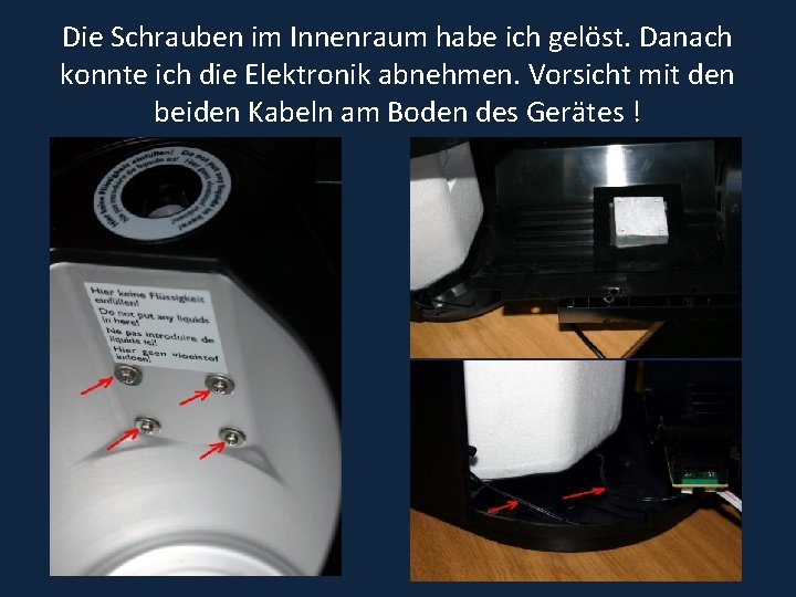 Die Schrauben im Innenraum habe ich gelöst. Danach konnte ich die Elektronik abnehmen. Vorsicht