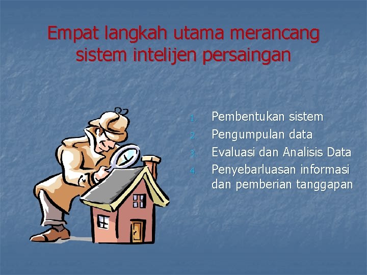Empat langkah utama merancang sistem intelijen persaingan 1. 2. 3. 4. Pembentukan sistem Pengumpulan