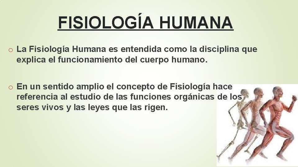 FISIOLOGÍA HUMANA o La Fisiología Humana es entendida como la disciplina que explica el