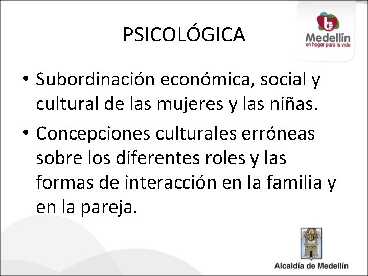 PSICOLÓGICA • Subordinación económica, social y cultural de las mujeres y las niñas. •