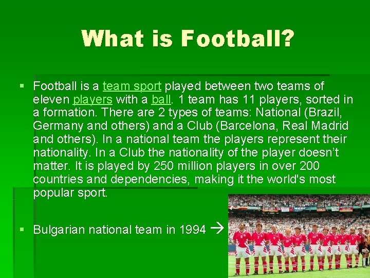 What is Football? § Football is a team sport played between two teams of