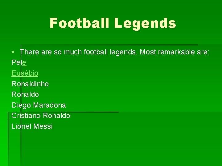 Football Legends § There are so much football legends. Most remarkable are: Pelé Eusébio
