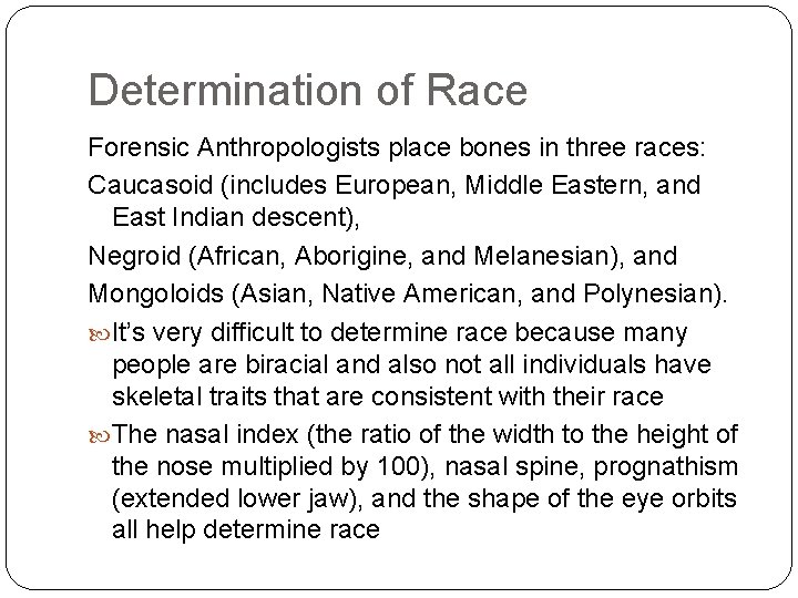 Determination of Race Forensic Anthropologists place bones in three races: Caucasoid (includes European, Middle