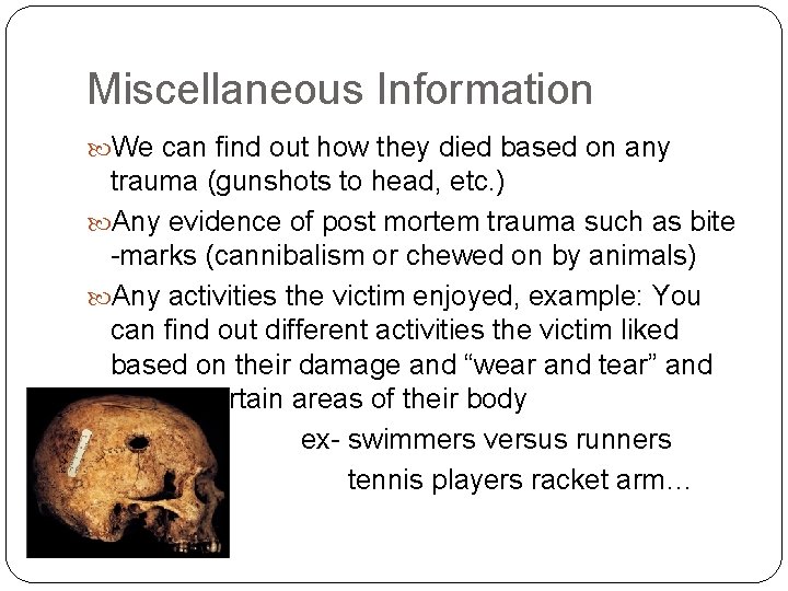 Miscellaneous Information We can find out how they died based on any trauma (gunshots