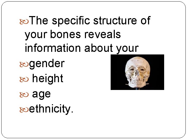  The specific structure of your bones reveals information about your gender height age