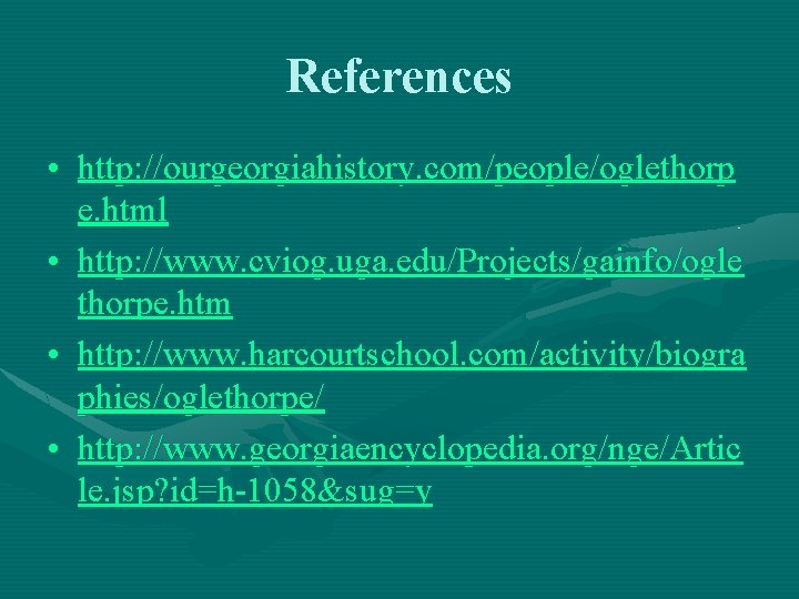 References • http: //ourgeorgiahistory. com/people/oglethorp e. html • http: //www. cviog. uga. edu/Projects/gainfo/ogle thorpe.