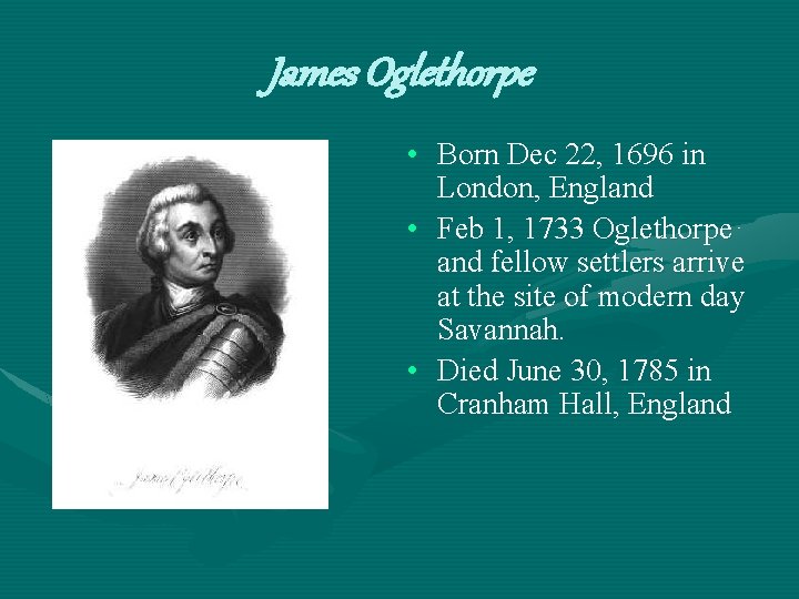 James Oglethorpe • Born Dec 22, 1696 in London, England • Feb 1, 1733