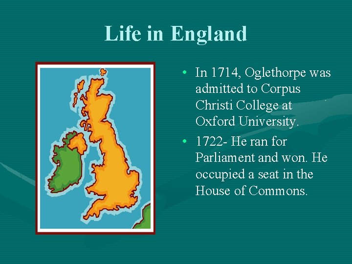 Life in England • In 1714, Oglethorpe was admitted to Corpus Christi College at