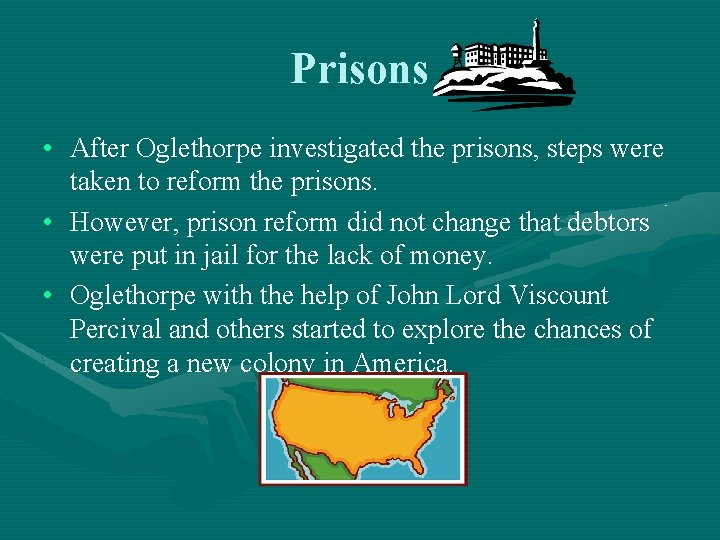 Prisons • After Oglethorpe investigated the prisons, steps were taken to reform the prisons.