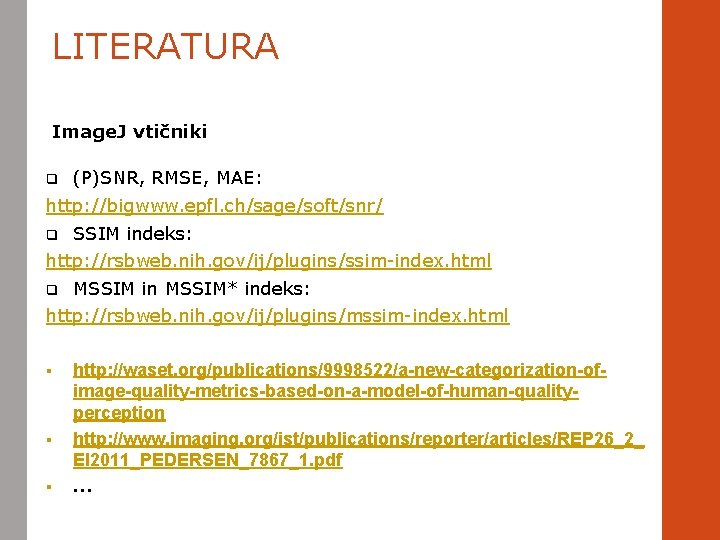 LITERATURA Image. J vtičniki q (P)SNR, RMSE, MAE: http: //bigwww. epfl. ch/sage/soft/snr/ q SSIM