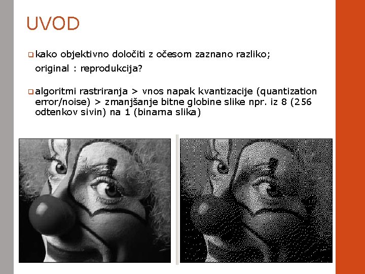 UVOD q kako objektivno določiti z očesom zaznano razliko; original : reprodukcija? q algoritmi