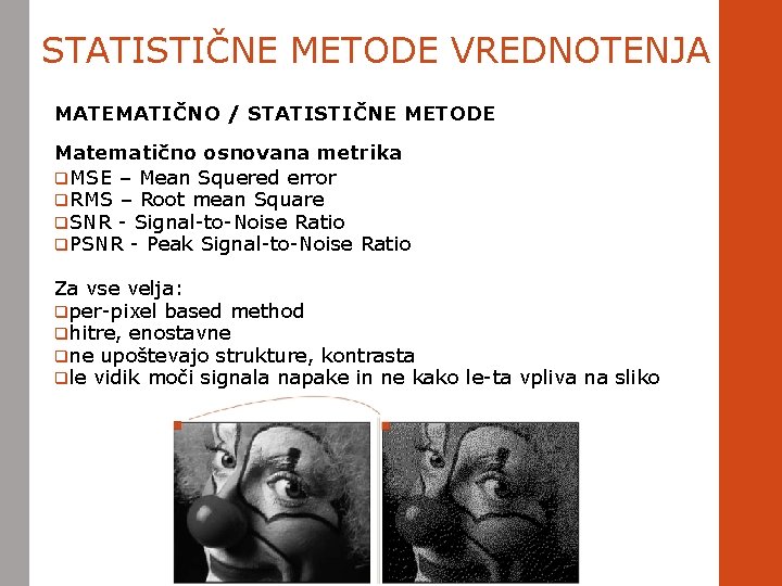 STATISTIČNE METODE VREDNOTENJA MATEMATIČNO / STATISTIČNE METODE Matematično osnovana metrika q MSE – Mean