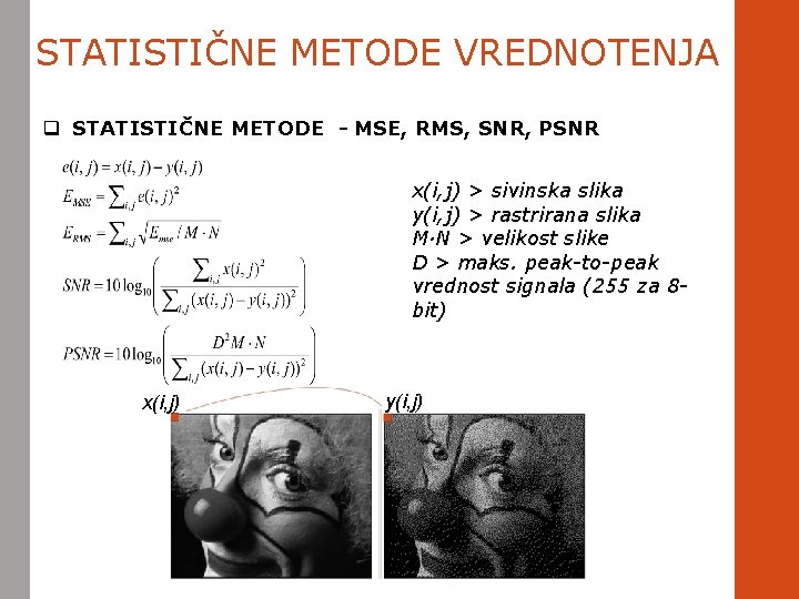 STATISTIČNE METODE VREDNOTENJA q STATISTIČNE METODE - MSE, RMS, SNR, PSNR x(i, j) >