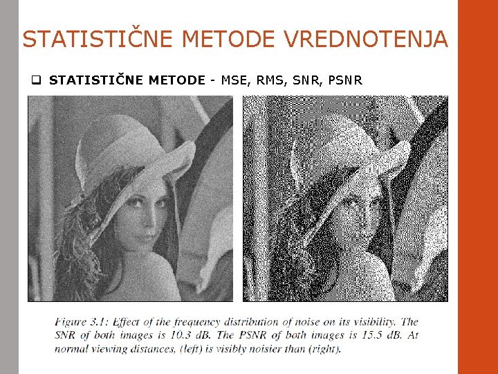 STATISTIČNE METODE VREDNOTENJA q STATISTIČNE METODE - MSE, RMS, SNR, PSNR 