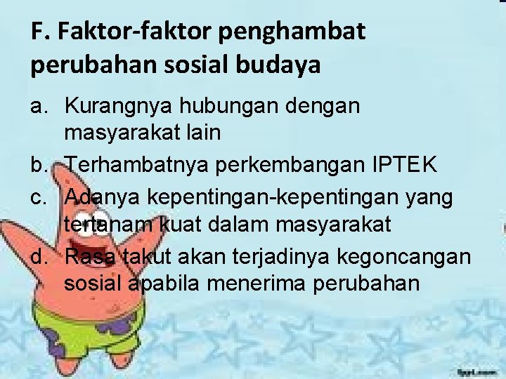 F. Faktor-faktor penghambat perubahan sosial budaya a. Kurangnya hubungan dengan masyarakat lain b. Terhambatnya