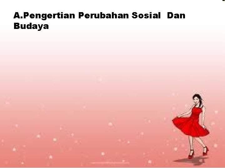 A. Pengertian Perubahan Sosial Dan Budaya A. Pengertian Perubahan Sosial Dan Budaya