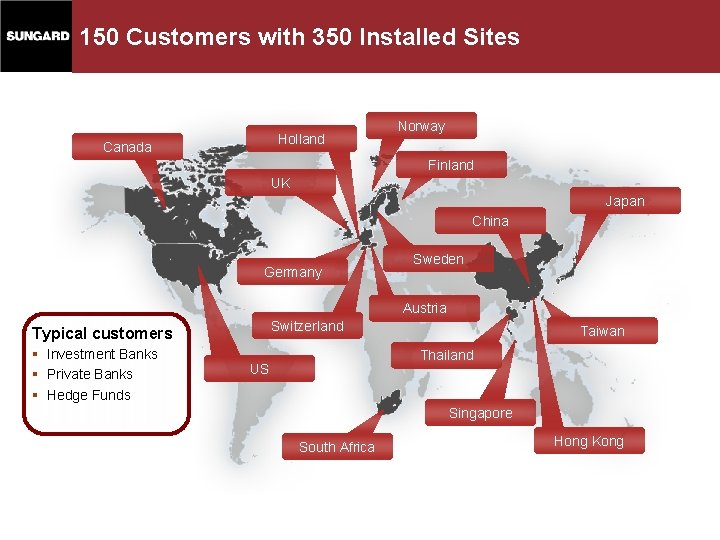 150 Customers with 350 Installed Sites Holland Canada Norway Finland UK Japan China Germany