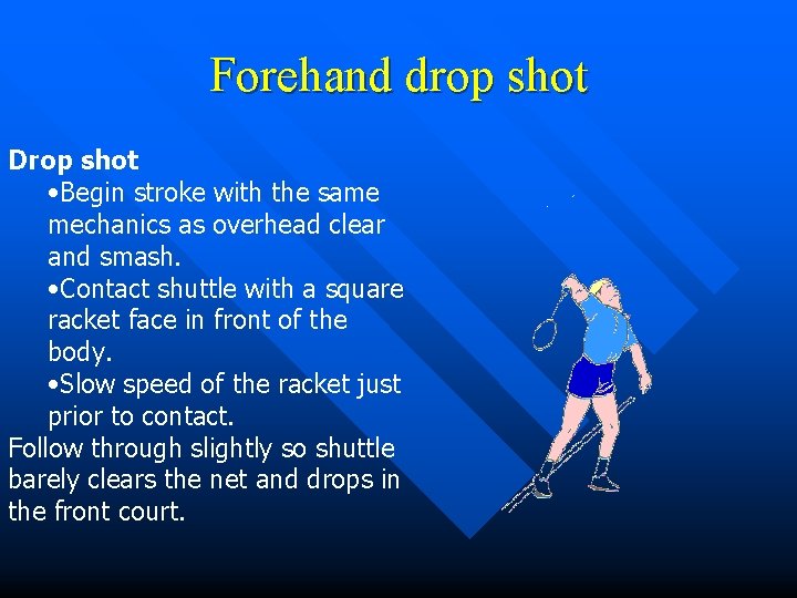 Forehand drop shot Drop shot • Begin stroke with the same mechanics as overhead