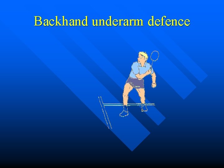 Backhand underarm defence 