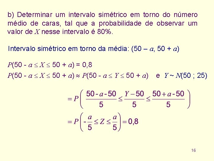 b) Determinar um intervalo simétrico em torno do número médio de caras, tal que
