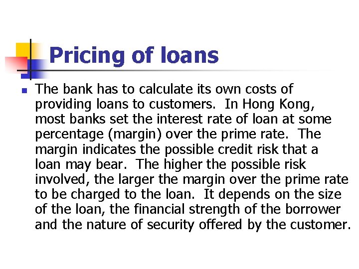 Pricing of loans n The bank has to calculate its own costs of providing