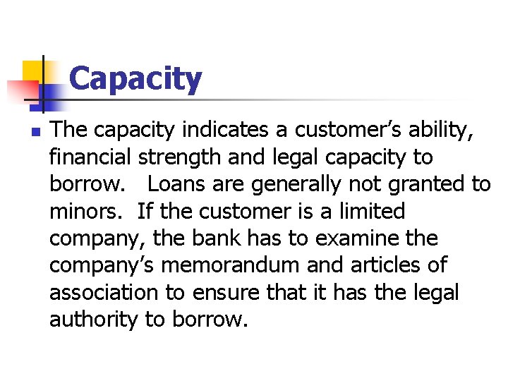 Capacity n The capacity indicates a customer’s ability, financial strength and legal capacity to