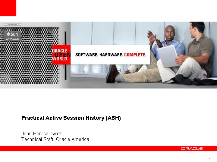Practical Active Session History (ASH) John Beresniewicz Technical Staff, Oracle America 2 