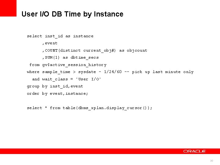 User I/O DB Time by Instance select inst_id as instance , event , COUNT(distinct