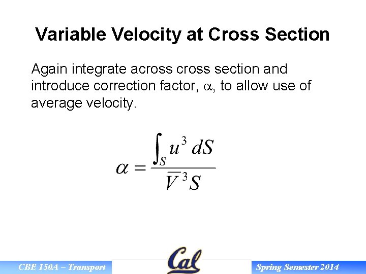 Variable Velocity at Cross Section Again integrate across section and introduce correction factor, a,