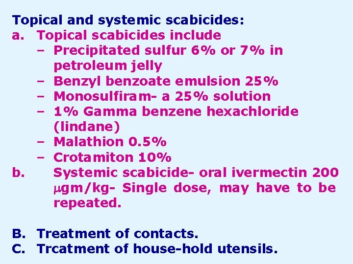 Topical and systemic scabicides: a. Topical scabicides include – Precipitated sulfur 6% or 7%