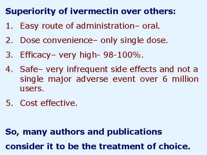 Superiority of ivermectin over others: 1. Easy route of administration– oral. 2. Dose convenience–