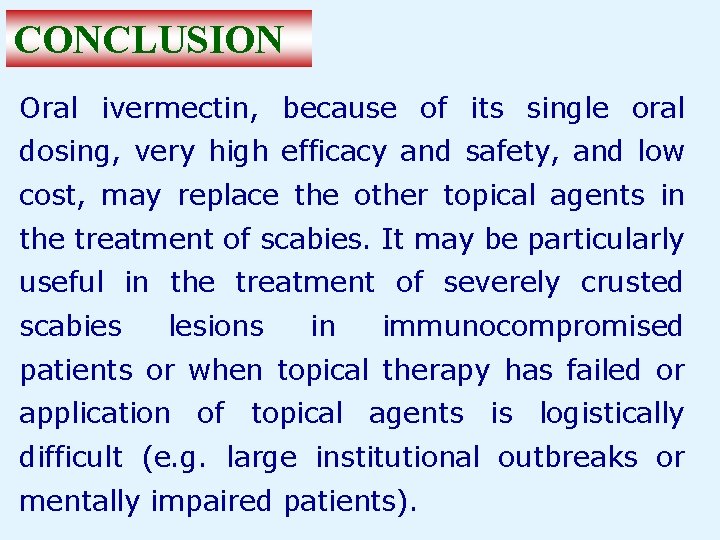 CONCLUSION Oral ivermectin, because of its single oral dosing, very high efficacy and safety,