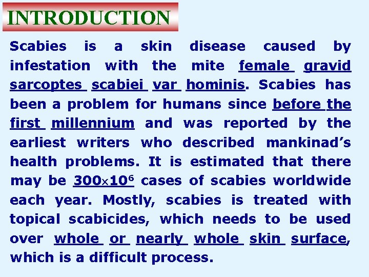 INTRODUCTION Scabies is a skin disease caused by infestation with the mite female gravid