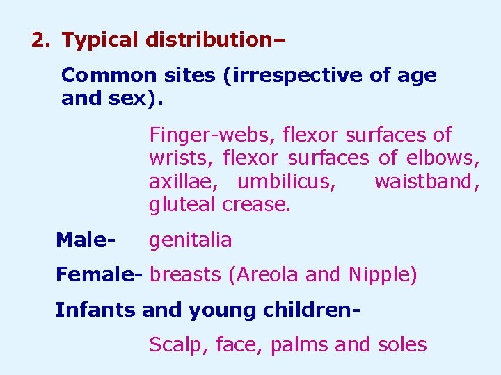 2. Typical distribution– Common sites (irrespective of age and sex). Finger-webs, flexor surfaces of