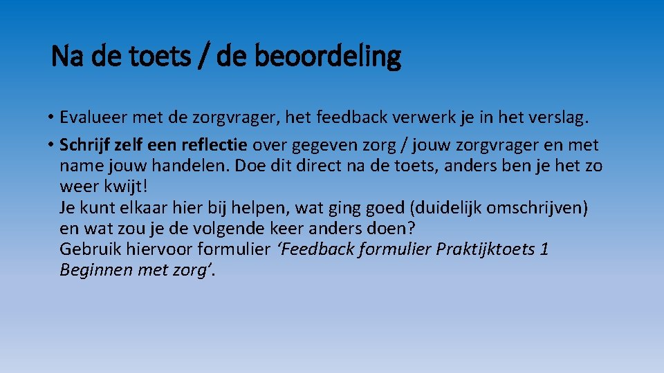 Na de toets / de beoordeling • Evalueer met de zorgvrager, het feedback verwerk