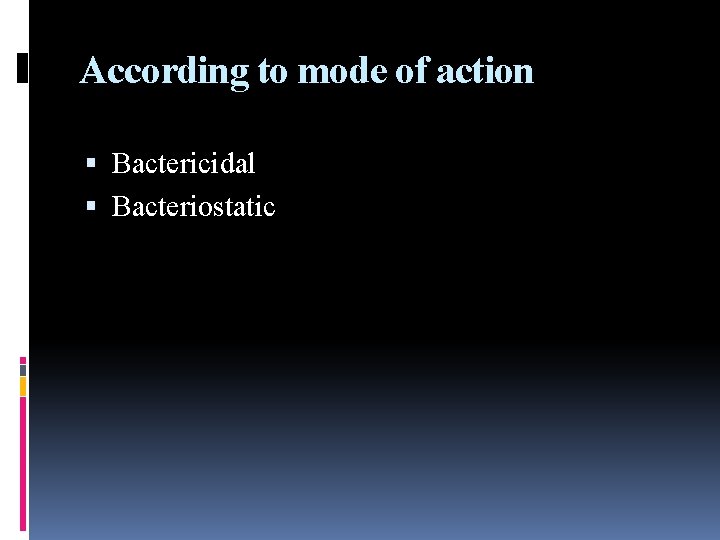 According to mode of action Bactericidal Bacteriostatic 