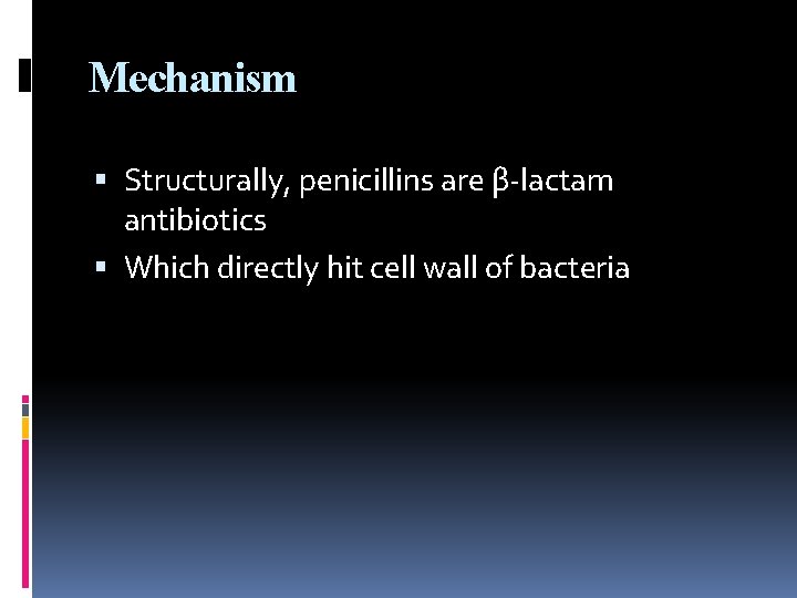 Mechanism Structurally, penicillins are β-lactam antibiotics Which directly hit cell wall of bacteria 