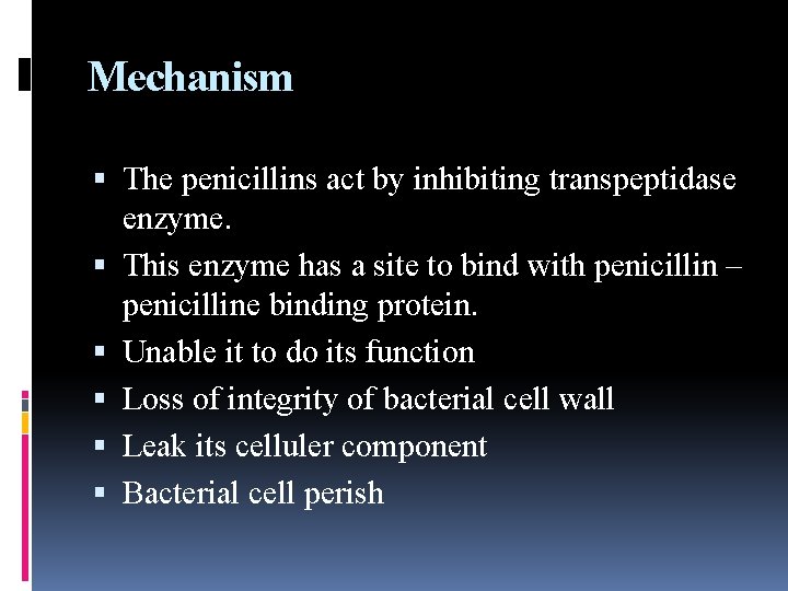 Mechanism The penicillins act by inhibiting transpeptidase enzyme. This enzyme has a site to