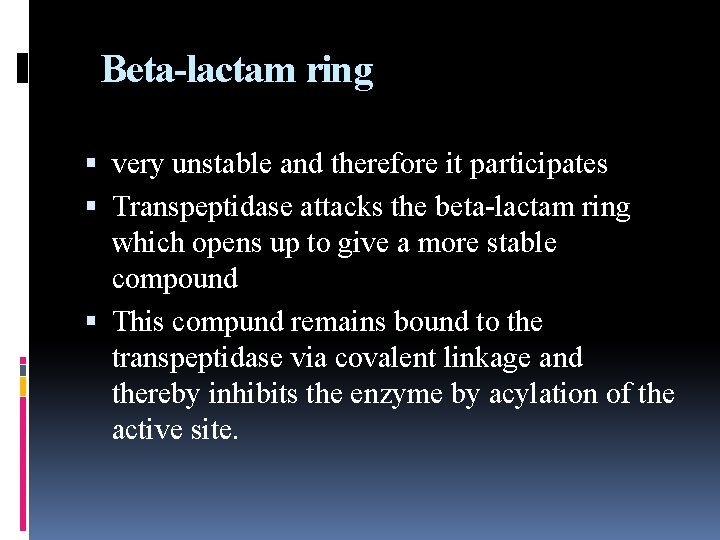  Beta-lactam ring very unstable and therefore it participates Transpeptidase attacks the beta-lactam ring